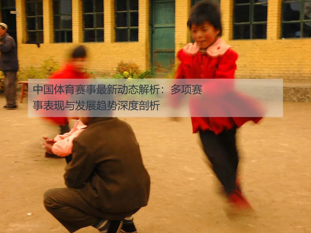 中国体育赛事最新动态解析:多项赛事表现与发展趋势深度剖析